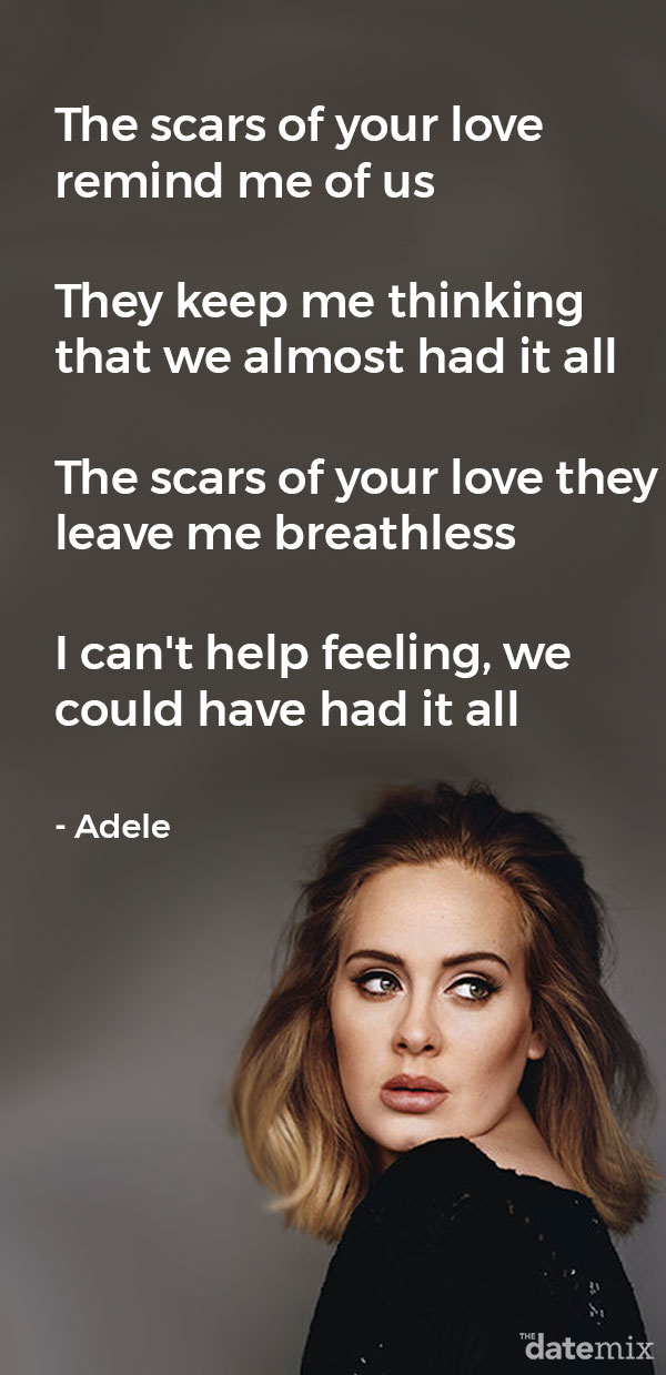 Break Up Lyrics: The scars of your love remind me of us They keep me thinking that we almost had it all The scars of your love they leave me breathless I can't help feeling, we could have had it all